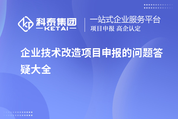 企业<a href=jishugaizao1.html target=_blank class=infotextkey>技术改造</a><a href=shenbao.html target=_blank class=infotextkey>项目申报</a>的问题答疑大全
