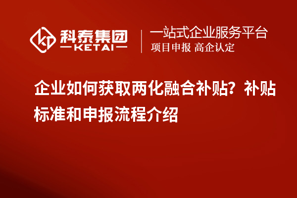 企业如何获取两化融合补贴?补贴标准和申报流程介绍