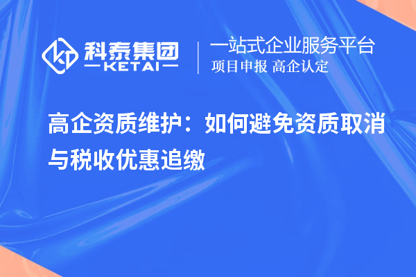 高企资质维护：如何避免资质取消与税收优惠追缴