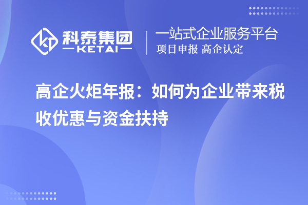 高企火炬年报：如何为企业带来税收优惠与资金扶持