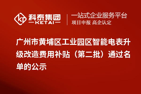 广州市黄埔区工业园区智能电表升级改造费用补贴（第二批）通过名单的公示