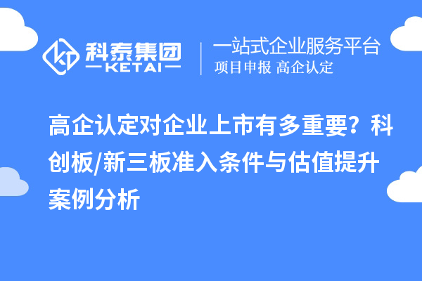 高企认定对企业上市有多重要？科创板/新三板准入条件与估值提升案例分析