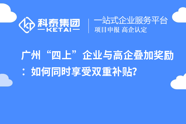 广州“四上”企业与高企叠加奖励：如何同时享受双重补贴？
