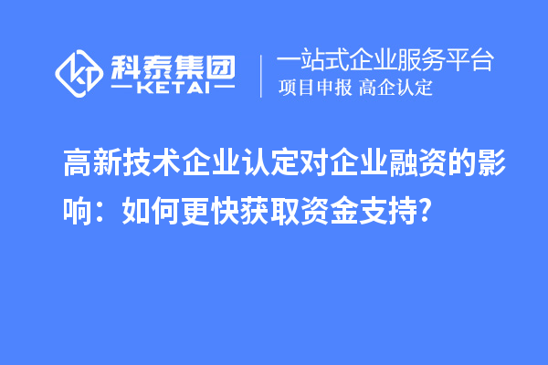 高新技术企业认定对企业融资的影响：如何更快获取资金支持?
